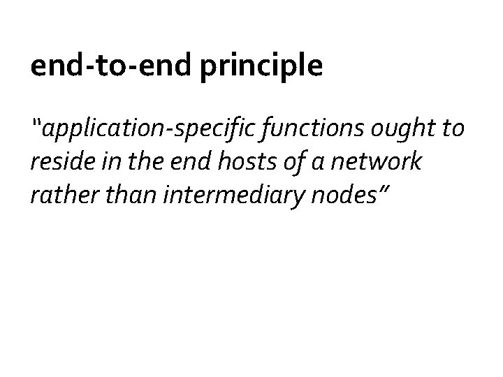 end-to-end principle “application-specific functions ought to reside in the end hosts of a network