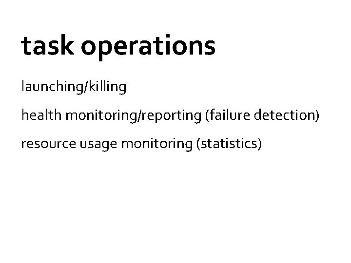 task operations launching/killing health monitoring/reporting (failure detection) resource usage monitoring (statistics) 