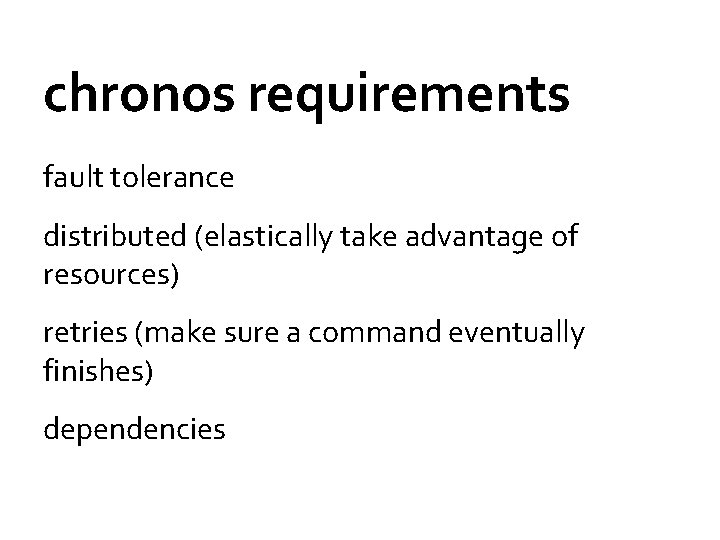 chronos requirements fault tolerance distributed (elastically take advantage of resources) retries (make sure a