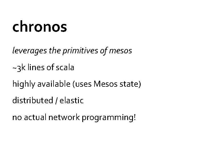 chronos leverages the primitives of mesos ~3 k lines of scala highly available (uses