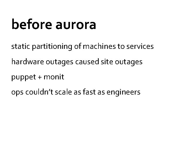 before aurora static partitioning of machines to services hardware outages caused site outages puppet