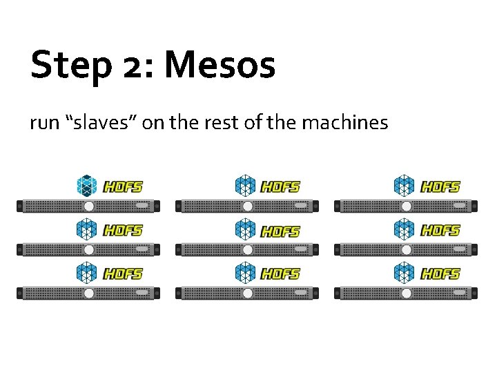 Step 2: Mesos run “slaves” on the rest of the machines 