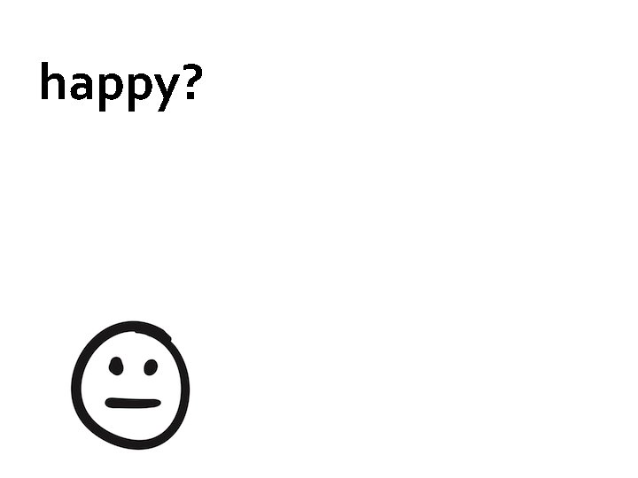 happy? 