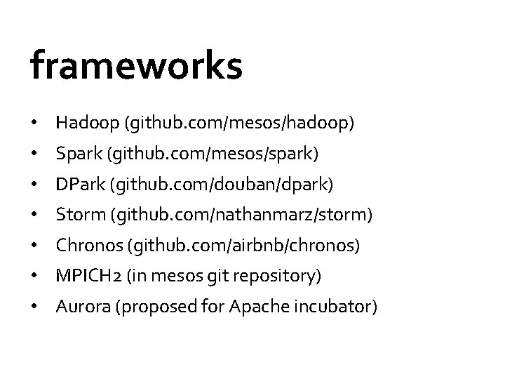 frameworks • Hadoop (github. com/mesos/hadoop) • Spark (github. com/mesos/spark) • DPark (github. com/douban/dpark) •