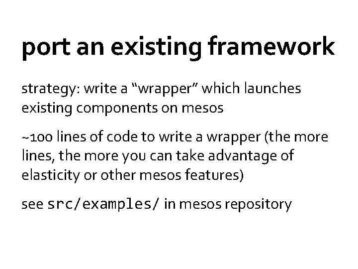 port an existing framework strategy: write a “wrapper” which launches existing components on mesos port an existing framework strategy: write a “wrapper” which launches existing components on mesos