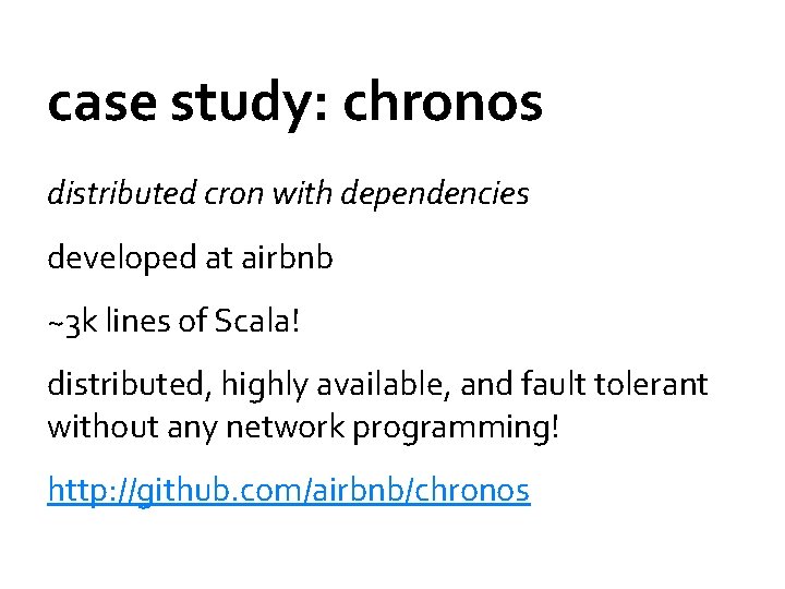 case study: chronos distributed cron with dependencies developed at airbnb ~3 k lines of