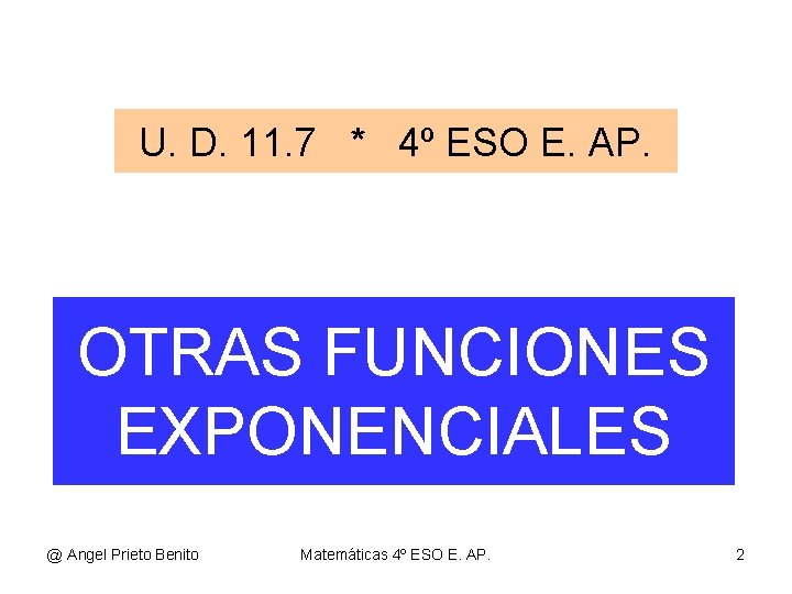 U. D. 11. 7 * 4º ESO E. AP. OTRAS FUNCIONES EXPONENCIALES @ Angel