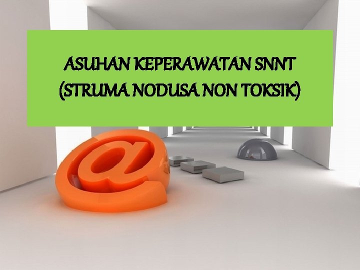 ASUHAN KEPERAWATAN SNNT (STRUMA NODUSA NON TOKSIK) 