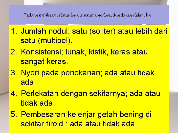 Pada pemeriksaan status lokalis struma nodosa, dibedakan dalam hal : 1. Jumlah nodul; satu