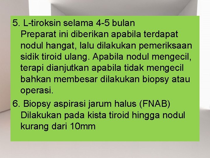 5. L-tiroksin selama 4 -5 bulan Preparat ini diberikan apabila terdapat nodul hangat, lalu