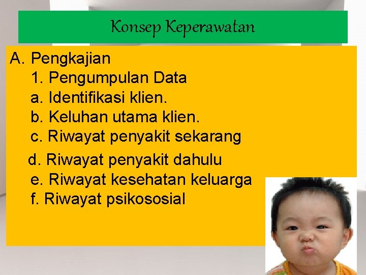 Konsep Keperawatan A. Pengkajian 1. Pengumpulan Data a. Identifikasi klien. b. Keluhan utama klien.