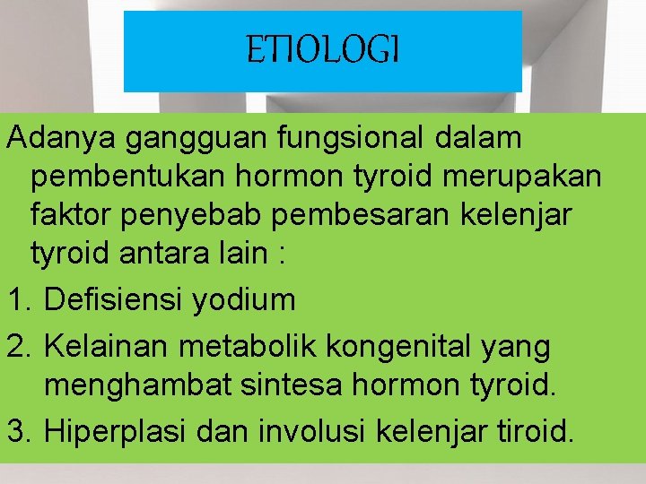 ETIOLOGI Adanya gangguan fungsional dalam pembentukan hormon tyroid merupakan faktor penyebab pembesaran kelenjar tyroid