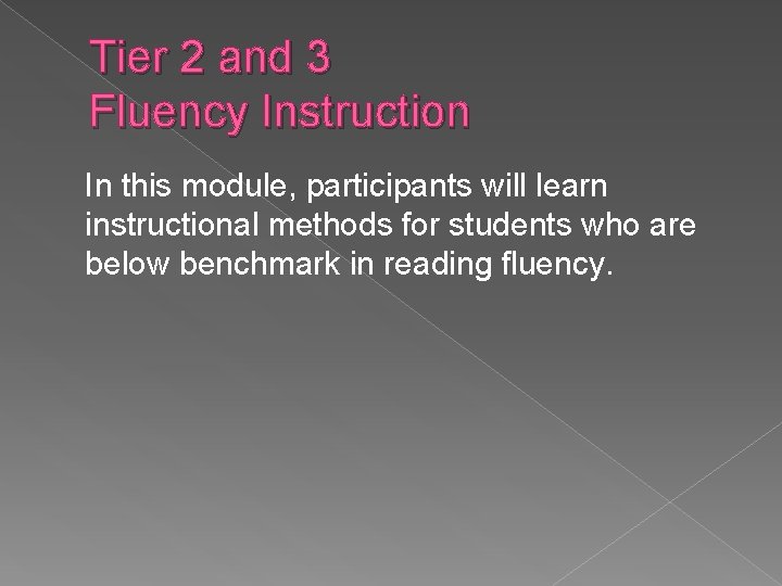 Tier 2 and 3 Fluency Instruction In this module, participants will learn instructional methods