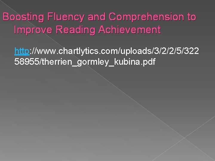 Boosting Fluency and Comprehension to Improve Reading Achievement http: //www. chartlytics. com/uploads/3/2/2/5/322 58955/therrien_gormley_kubina. pdf