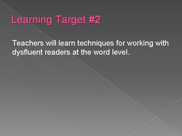 Learning Target #2 Teachers will learn techniques for working with dysfluent readers at the