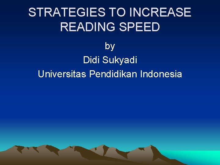 STRATEGIES TO INCREASE READING SPEED by Didi Sukyadi Universitas Pendidikan Indonesia 