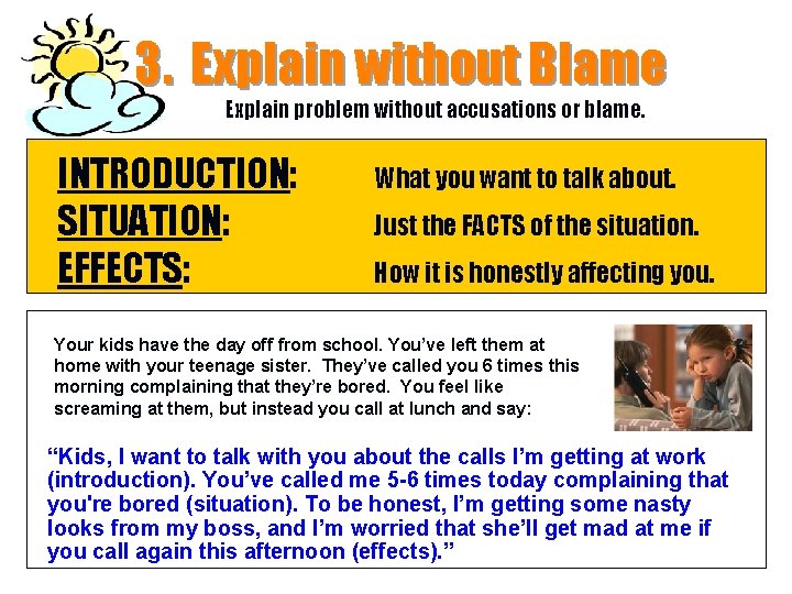 3. Explain without Blame Explain problem without accusations or blame. INTRODUCTION: SITUATION: EFFECTS: What 3. Explain without Blame Explain problem without accusations or blame. INTRODUCTION: SITUATION: EFFECTS: What