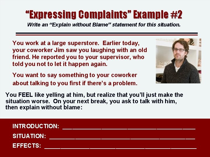 “Expressing Complaints” Example #2 Write an “Explain without Blame” statement for this situation. You “Expressing Complaints” Example #2 Write an “Explain without Blame” statement for this situation. You