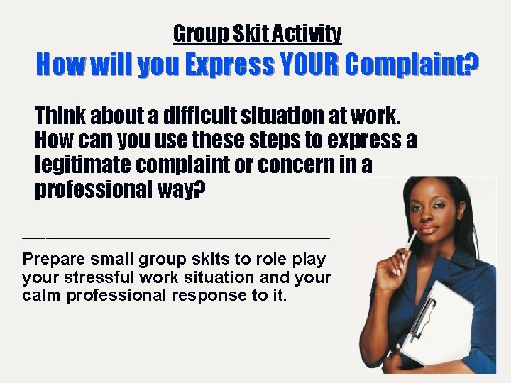 Group Skit Activity How will you Express YOUR Complaint? Think about a difficult situation Group Skit Activity How will you Express YOUR Complaint? Think about a difficult situation