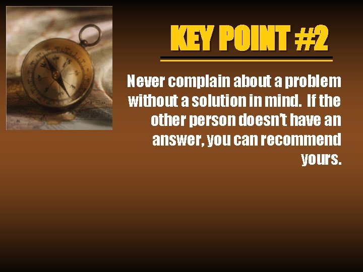 KEY POINT #2 Never complain about a problem without a solution in mind. If KEY POINT #2 Never complain about a problem without a solution in mind. If