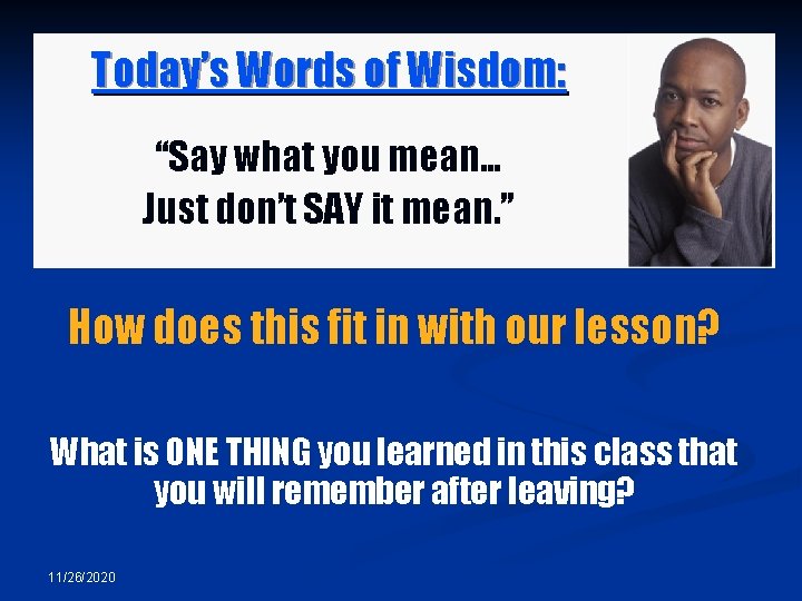 Today’s Words of Wisdom: “Say what you mean… Just don’t SAY it mean. ” Today’s Words of Wisdom: “Say what you mean… Just don’t SAY it mean. ”