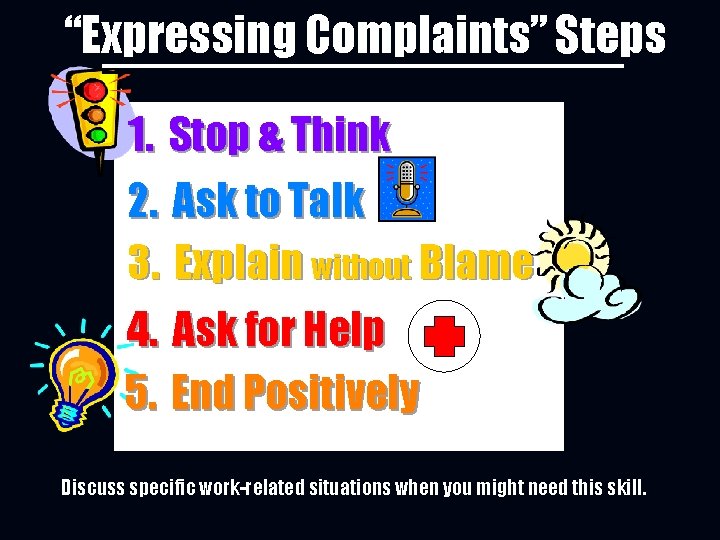 “Expressing Complaints” Steps 1. Stop & Think 2. Ask to Talk 3. Explain without “Expressing Complaints” Steps 1. Stop & Think 2. Ask to Talk 3. Explain without