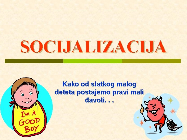 SOCIJALIZACIJA Kako od slatkog malog deteta postajemo pravi mali đavoli. . . 