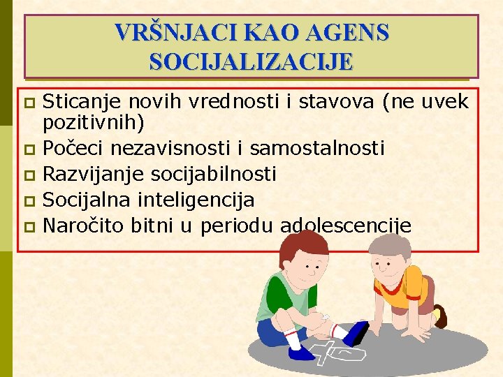 VRŠNJACI KAO AGENS SOCIJALIZACIJE Sticanje novih vrednosti i stavova (ne uvek pozitivnih) p Počeci