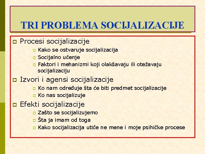 TRI PROBLEMA SOCIJALIZACIJE p Procesi socijalizacije p p Izvori i agensi socijalizacije p p