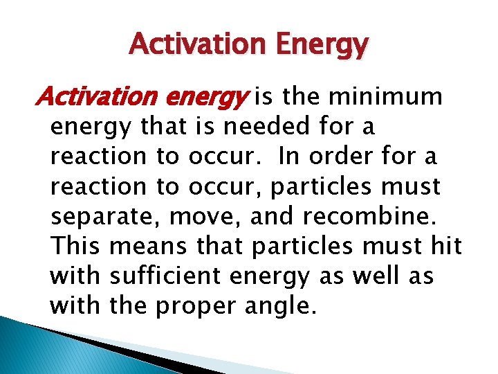 Activation Energy Activation energy is the minimum energy that is needed for a reaction