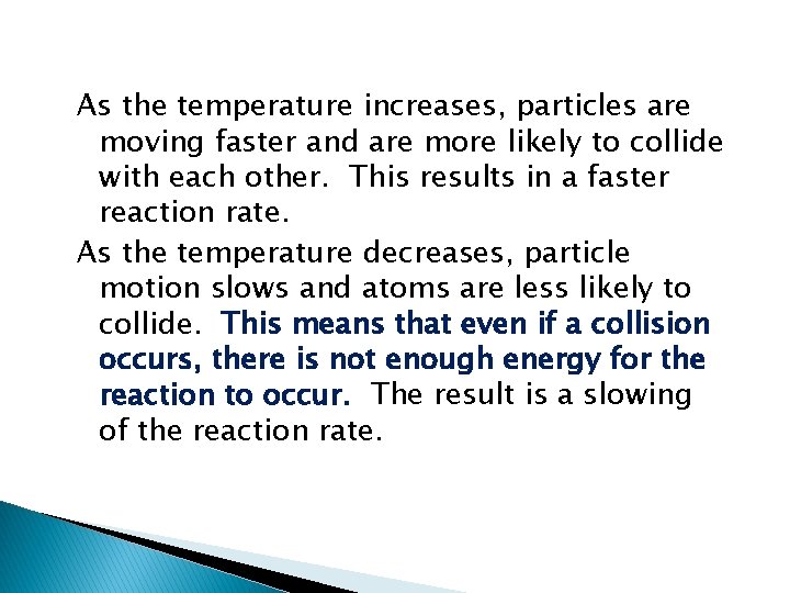 As the temperature increases, particles are moving faster and are more likely to collide
