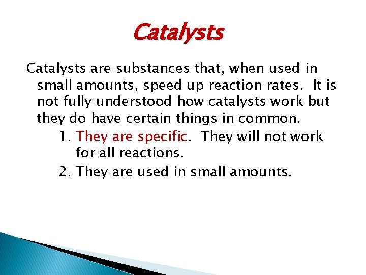 Catalysts are substances that, when used in small amounts, speed up reaction rates. It