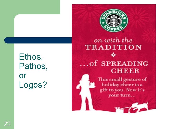 Ethos, Pathos, or Logos? 22 Ethos, Pathos, or Logos? 22