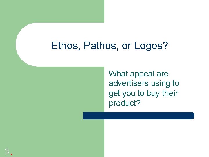 Ethos, Pathos, or Logos? What appeal are advertisers using to get you to buy Ethos, Pathos, or Logos? What appeal are advertisers using to get you to buy