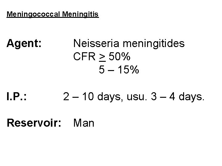 Meningococcal Meningitis Agent: I. P. : Reservoir: Neisseria meningitides CFR > 50% 5 –