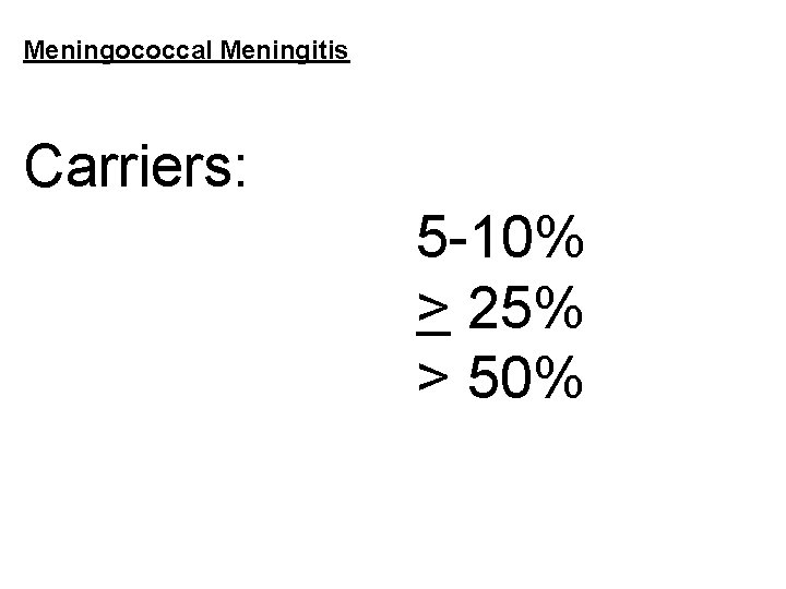 Meningococcal Meningitis Carriers: 5 -10% > 25% > 50% 