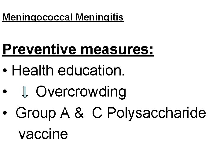 Meningococcal Meningitis Preventive measures: • Health education. • Overcrowding • Group A & C