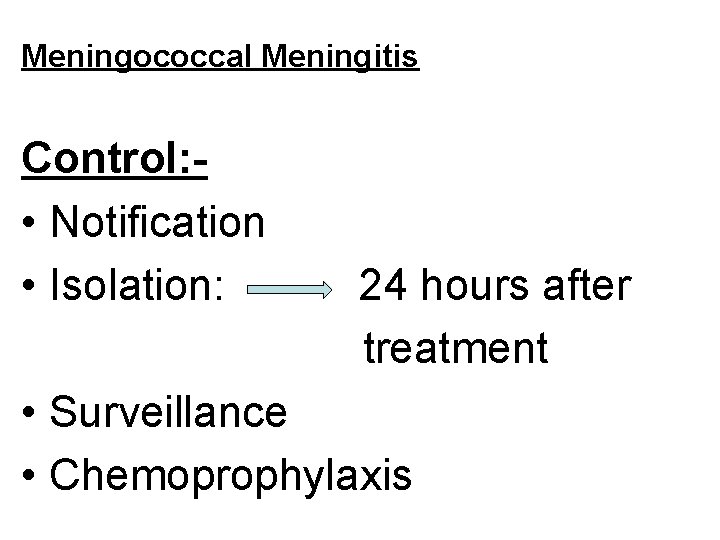 Meningococcal Meningitis Control: • Notification • Isolation: 24 hours after treatment • Surveillance •
