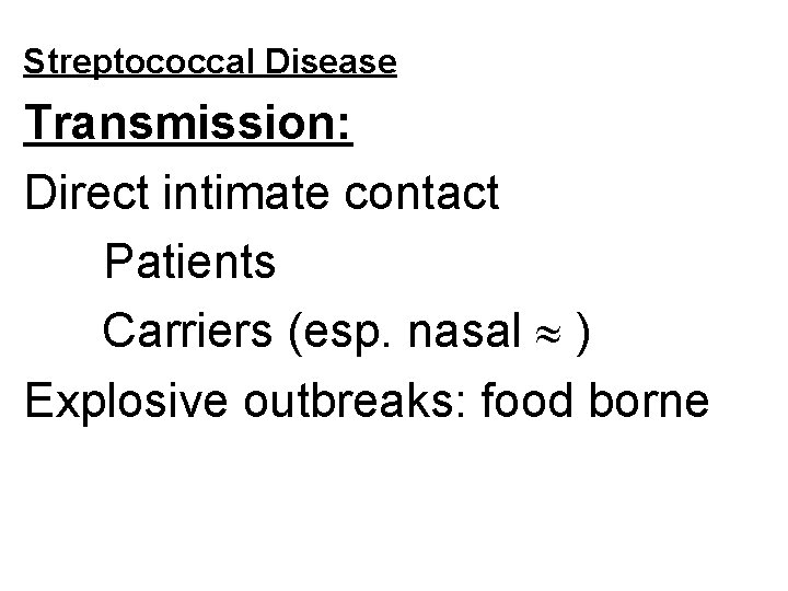 Streptococcal Disease Transmission: Direct intimate contact Patients Carriers (esp. nasal ) Explosive outbreaks: food