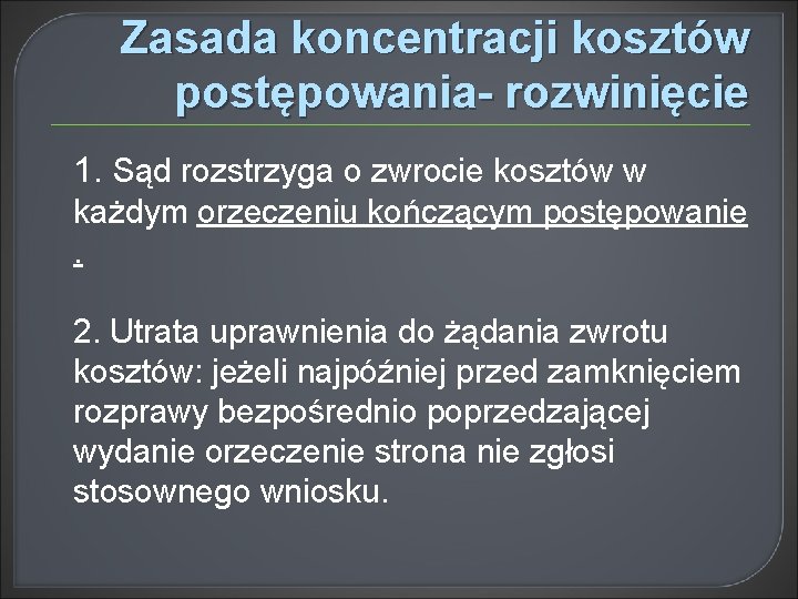 Zasada koncentracji kosztów postępowania- rozwinięcie 1. Sąd rozstrzyga o zwrocie kosztów w każdym orzeczeniu