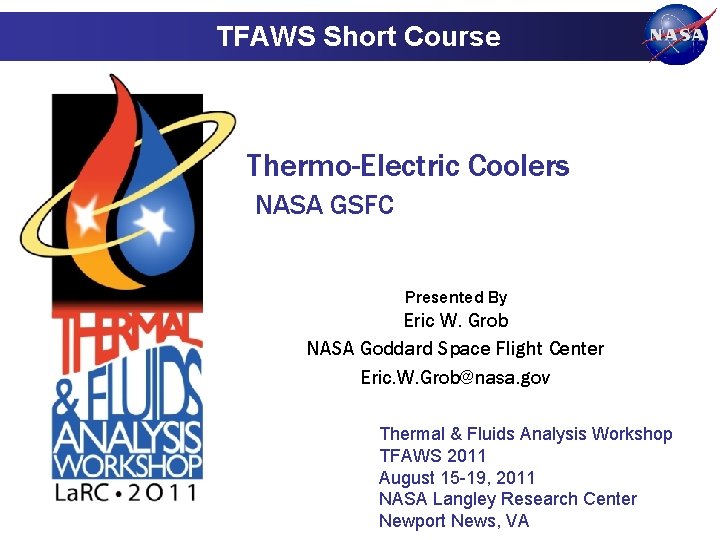 TFAWS Short Course Thermo-Electric Coolers NASA GSFC Presented By Eric W. Grob NASA Goddard