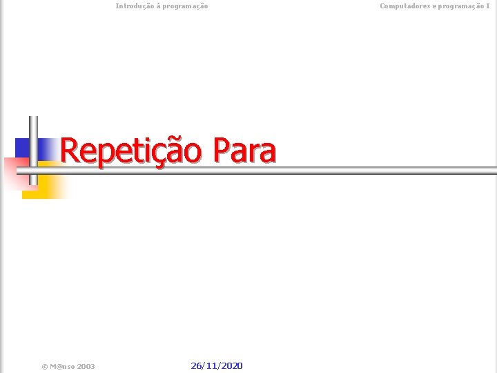  Introdução à programação Repetição Para © M@nso 2003 26/11/2020 Computadores e programação I