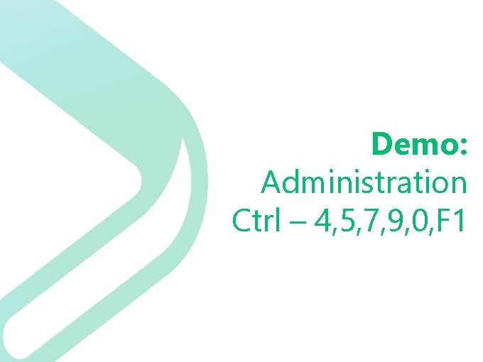 Demo: Administration Ctrl – 4, 5, 7, 9, 0, F 1 