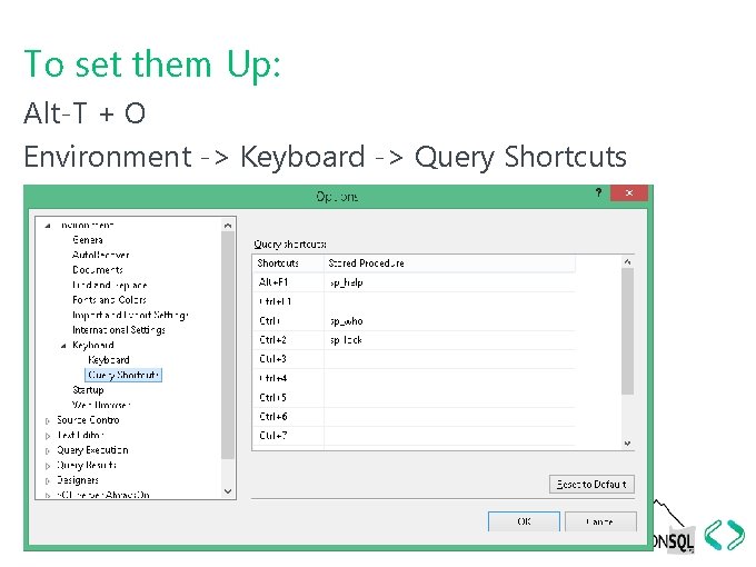 To set them Up: Alt-T + O Environment -> Keyboard -> Query Shortcuts 