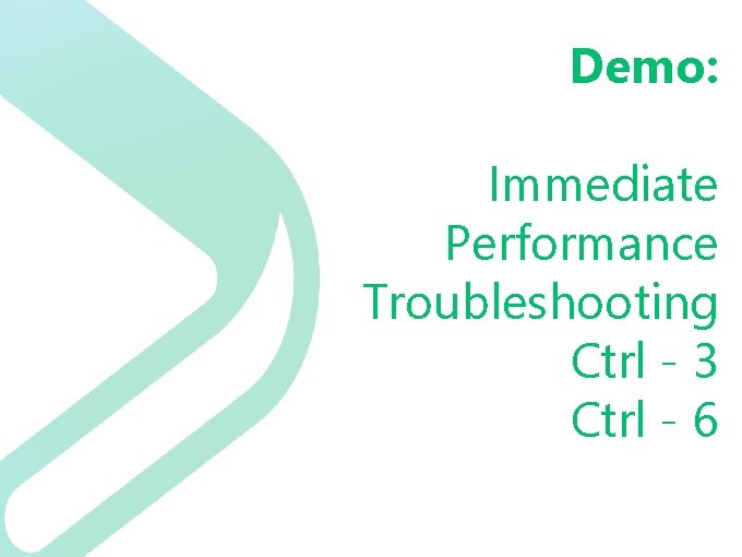 Demo: Immediate Performance Troubleshooting Ctrl - 3 Ctrl - 6 