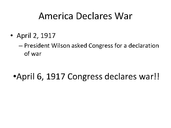 America Declares War • April 2, 1917 – President Wilson asked Congress for a