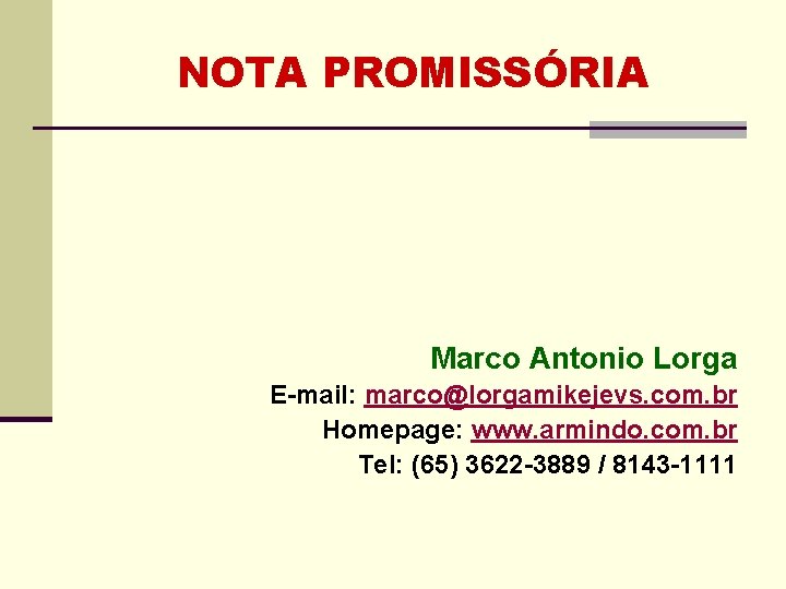 NOTA PROMISSÓRIA Marco Antonio Lorga E-mail: marco@lorgamikejevs. com. br Homepage: www. armindo. com. br NOTA PROMISSÓRIA Marco Antonio Lorga E-mail: marco@lorgamikejevs. com. br Homepage: www. armindo. com. br