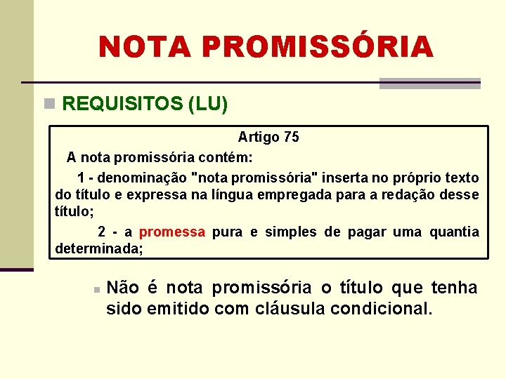 NOTA PROMISSÓRIA n REQUISITOS (LU) Artigo 75 A nota promissória contém: 1 - denominação NOTA PROMISSÓRIA n REQUISITOS (LU) Artigo 75 A nota promissória contém: 1 - denominação