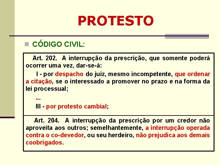 PROTESTO n CÓDIGO CIVIL: Art. 202. A interrupção da prescrição, que somente poderá ocorrer PROTESTO n CÓDIGO CIVIL: Art. 202. A interrupção da prescrição, que somente poderá ocorrer
