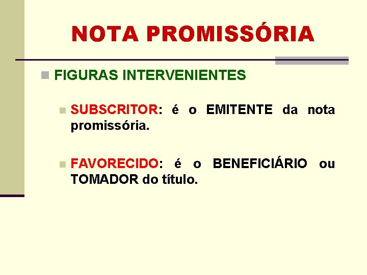 NOTA PROMISSÓRIA n FIGURAS INTERVENIENTES n SUBSCRITOR: é o EMITENTE da nota promissória. n NOTA PROMISSÓRIA n FIGURAS INTERVENIENTES n SUBSCRITOR: é o EMITENTE da nota promissória. n